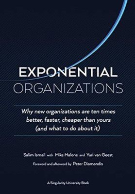  Exponential Organizations: Why new organizations are ten times better, faster and cheaper than yours (and what you can do about it) - Khám phá sức mạnh của sự tăng trưởng phi mã