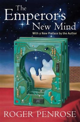  The Emperor's New Mind: A Journey Into Consciousness Through Mathematical Lenses