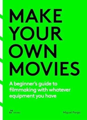  Killer Filmmaking: A Practical Guide to Making Your Own Movies - Unleashing Cinematic Vision and Technical Mastery