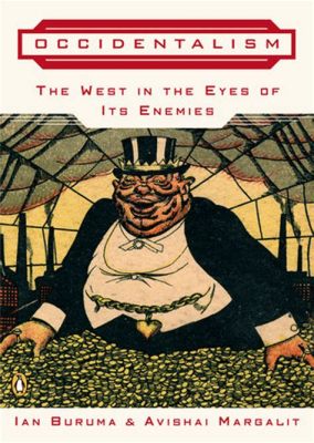  Occidentalism: The West in the Eyes of its Others -  A Daring Exploration of Cultural Bias and Historical Misinterpretations